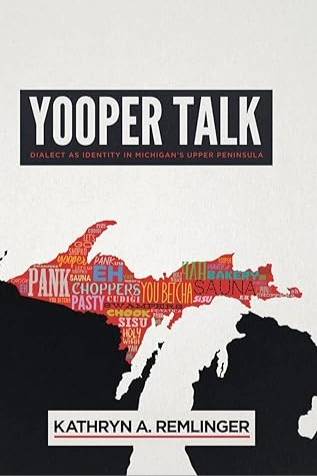 Yooper Talk: Dialect as Identity in Michigan's Upper Peninsula (Languages and Folklore of Upper Midwest)